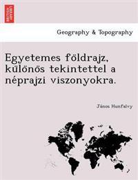 Egyetemes fo¨ldrajz, ku¨lo¨no¨s tekintettel a ne´prajzi viszonyokra.
