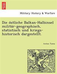 Die O Stliche Balkan-Halbinsel Milita R-Geographisch, Statistisch Und Kriegs-Historisch Dargestellt.