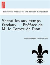 Versailles Aux Temps Fe Odaux ... Pre Face de M. Le Comte de Dion.