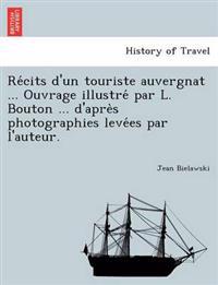 Re´cits d'un touriste auvergnat ... Ouvrage illustre´ par L. Bouton ... d'apre`s photographies leve´es par l'auteur.