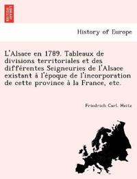 L'Alsace en 1789. Tableaux de divisions territoriales et des diffe´rentes Seigneuries de l'Alsace existant a` l'e´poque de l'incorporation de cette province a` la France, etc.