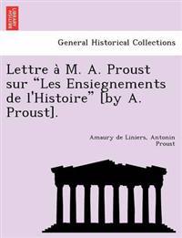 Lettre A M. A. Proust Sur Les Ensiegnements de L'Histoire [By A. Proust].