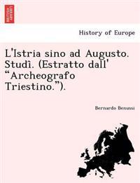 L'Istria Sino Ad Augusto. Studi . (Estratto Dall' "Archeografo Triestino.").