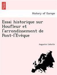 Essai Historique Sur Houfleur Et L'Arrondissement de Pont-L'e Ve Que