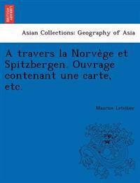 A Travers La Norve GE Et Spitzbergen. Ouvrage Contenant Une Carte, Etc.