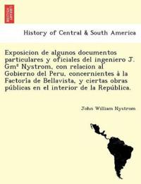Exposicion de algunos documentos particulares y oficiales del ingeniero J. Gm° Nystrom, con relacion al Gobierno del Peru, concernientes a` la Factori´a de Bellavista, y ciertas obras pu´blicas en el interior de la Repu´blica.