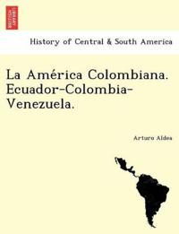 La Ame´rica Colombiana. Ecuador-Colombia-Venezuela.