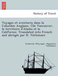 Voyages Et Aventures Dans La Colombie Anglaise, L'i Le Vancouver, La Territoire D'Alaska Et La Californie. Translated Into French and Abre GE S Par H. Vattemare