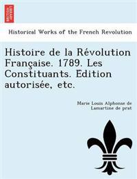 Histoire de la Re´volution Franc¸aise. 1789. Les Constituants. E´dition autorise´e, etc.