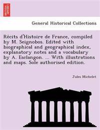 Re Cits D'Histoire de France, Compiled by M. Seignobos. Edited with Biographical and Geographical Index, Explanatory Notes and a Vocabulary by A. Esclangon. ... with Illustrations and Maps. Sole Authorised Edition.