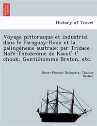 Voyage Pittoresque Et Industriel Dans Le Paraguay-Roux Et La Palinge Nesie Australe; Par Tridace-Nafe -The Obro Me de Kaout' T' Chouk, Gentilhomme Breton, Etc.
