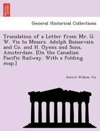 Translation of a Letter from Mr. G. W. Vis to Messrs. Adolph Boissevain and Co. and H. O¨yens and Sons, Amsterdam. [On the Canadian Pacific Railway. With a folding map.]