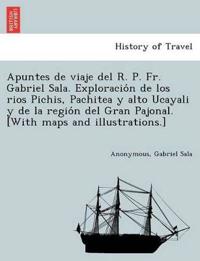 Apuntes de viaje del R. P. Fr. Gabriel Sala. Exploración de los rios Pichis, Pachitea y alto Ucayali y de la región del Gran Pajonal. [With maps and illustrations.]