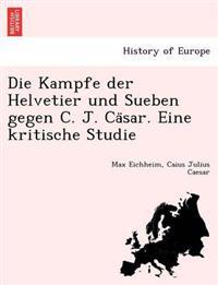 Die Kampfe Der Helvetier Und Sueben Gegen C. J. CA Sar. Eine Kritische Studie