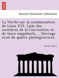 La Verite Sur La Condamnation de Louis XVI. Liste Des Membres de La Convention Et de Leurs Suppleants ... Ouvrage Orne de Quatre Photogravures.