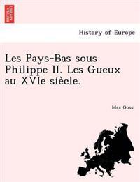 Les Pays-Bas Sous Philippe II. Les Gueux Au Xvie Sie Cle.