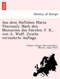 Aus Dem Hofleben Maria Theresia's. Nach Den Memorien Des Fu Rsten J. K., Von A. Wolf. Zweite Vermehrte Auflage.