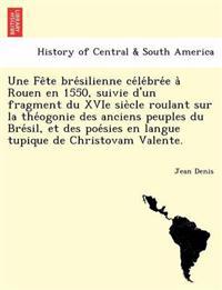 Une Fe Te Bre Silienne Ce Le Bre E a Rouen En 1550, Suivie D'Un Fragment Du Xvie Sie Cle Roulant Sur La the Ogonie Des Anciens Peuples Du Bre Sil, Et Des Poe Sies En Langue Tupique de Christovam Valente.