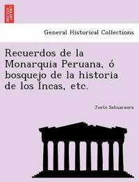 Recuerdos de La Monarquia Peruana, O Bosquejo de La Historia de Los Incas, Etc.