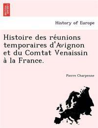Histoire des re´unions temporaires d'Avignon et du Comtat Venaissin a` la France.