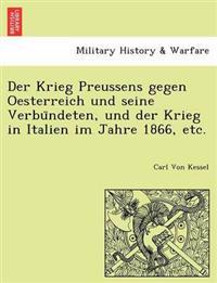Der Krieg Preussens Gegen Oesterreich Und Seine Verbu Ndeten, Und Der Krieg in Italien Im Jahre 1866, Etc.