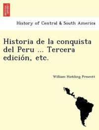 Historia de la conquista del Peru ... Tercera edicio´n, etc.
