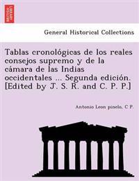 Tablas Cronolo Gicas de Los Reales Consejos Supremo y de La CA Mara de Las Indias Occidentales ... Segunda Edicio N. [Edited by J. S. R. and C. P. P.]