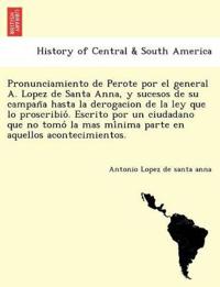 Pronunciamiento de Perote por el general A. Lopez de Santa Anna, y sucesos de su campan~a hasta la derogacion de la ley que lo proscribio´. Escrito por un ciudadano que no tomo´ la mas mi´nima parte en aquellos acontecimientos.