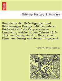 Geschichte Der Befestigungen Und Belagerungen Danzigs. Mit Besonderer Ru Cksicht Auf Die Ostpreussische Landwehr, Welche in Den Jahren 1813-1814 VOR Danzig Stand ... Nebst Einem Plane Von Danzig Und Dessen Umgegend.