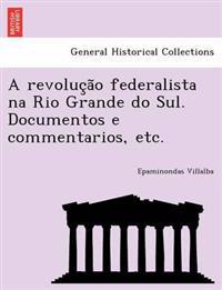 A Revoluc A O Federalista Na Rio Grande Do Sul. Documentos E Commentarios, Etc.
