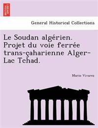 Le Soudan Alge Rien. Projet Du Voie Ferre E Trans-C Aharienne Alger-Lac Tchad.