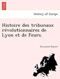 Histoire des tribunaux r?volutionnaires de Lyon et de Feurs.