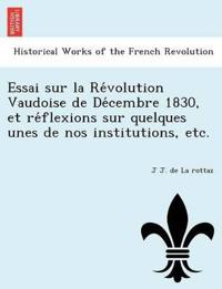 Essai sur la Re´volution Vaudoise de De´cembre 1830, et re´flexions sur quelques unes de nos institutions, etc.