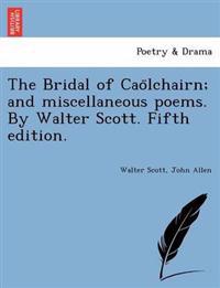 The Bridal of Cao Lchairn; And Miscellaneous Poems. by Walter Scott. Fifth Edition.