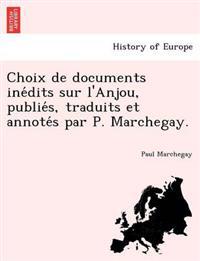 Choix de Documents Ine Dits Sur L'Anjou, Publie S, Traduits Et Annote S Par P. Marchegay.