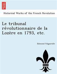 Le Tribunal Re Volutionnaire de La Loze Re En 1793, Etc.