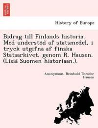 Bidrag till Finlands historia. Med understo¨d af statsmedel, i tryck utgifna af finska Statsarkivet, genom R. Hausen. (Lisia¨ Suomen historiaan.).