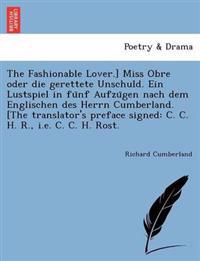The Fashionable Lover.] Miss Obre Oder Die Gerettete Unschuld. Ein Lustspiel in Fu Nf Aufzu Gen Nach Dem Englischen Des Herrn Cumberland. [The Translator's Preface Signed