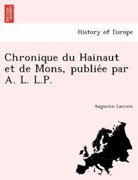 Chronique du Hainaut et de Mons, publie´e par A. L. L.P.