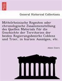Mittelrheinische Regesten oder chronologische Zusammenstellung des Quellen Materials fu¨r die Geschichte der Territorien der beiden Regierungsbezirke Coblenz und Trier, in kurzen Auszu¨gen, etc.