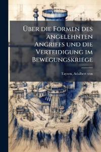 Über die Formen des angelehnten Angriffs und die Verteidigung im Bewegungskriege