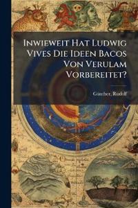 Inwieweit Hat Ludwig Vives Die Ideen Bacos Von Verulam Vorbereitet?
