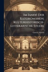 Im Iande Der Rätoromanen; Kulturhistorisch-litterarische Studie