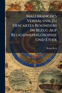 Malebranches Verhältnis Zu Descartes Besonders In Bezug Auf Religionsphilosophie Und Ethik