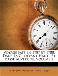 Voyage Fait En 1787 Et 1788, Dans La Ci-devant Haute Et Basse Auvergne; Volume 1