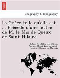 La Gre`ce telle qu'elle est. ... Pre´ce´de´ d'une lettre de M. le Mis de Queux de Saint-Hilaire.