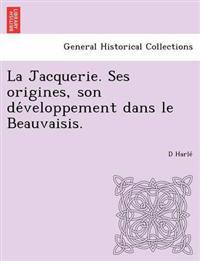La Jacquerie. Ses Origines, Son de Veloppement Dans Le Beauvaisis.