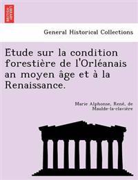 E´tude sur la condition forestie`re de l'Orle´anais an moyen a^ge et a` la Renaissance.