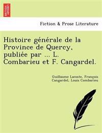 Histoire ge´ne´rale de la Province de Quercy, publie´e par ... L. Combarieu et F. Cangardel.