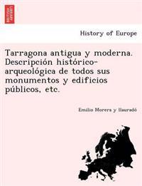 Tarragona antigua y moderna. Descripcio´n histo´rico-arqueolo´gica de todos sus monumentos y edificios pu´blicos, etc.